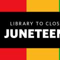 Atop a flag of red, yellow and green are the words Library to close for Juneteenth